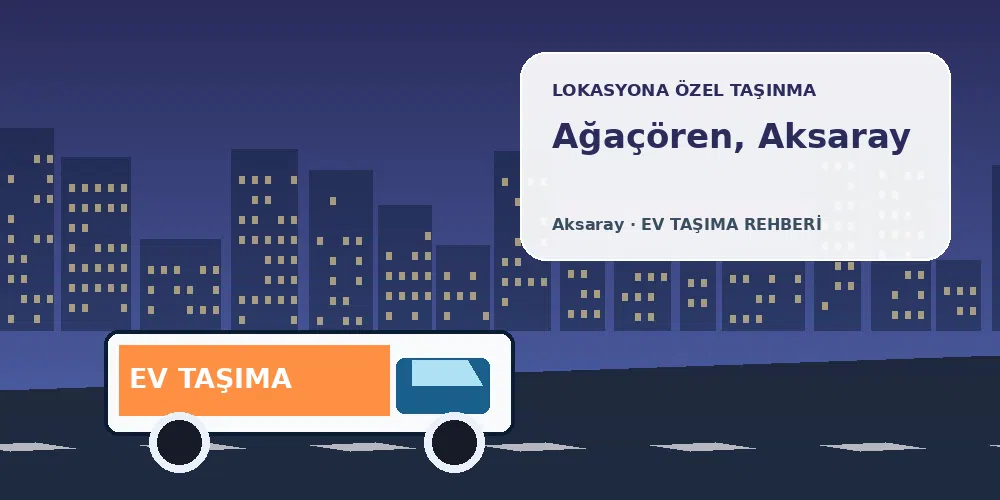 Ağaçören, Aksaray evden eve nakliyat sırasında ev taşıma kamyonu ve lokasyona özel görsel