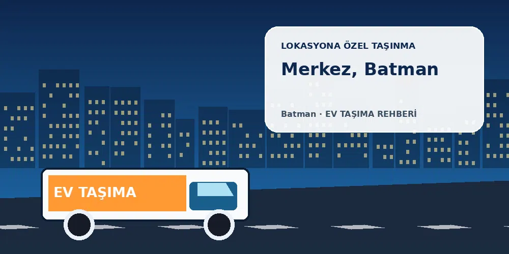 Merkez, Batman evden eve nakliyat sırasında ev taşıma kamyonu ve lokasyona özel görsel