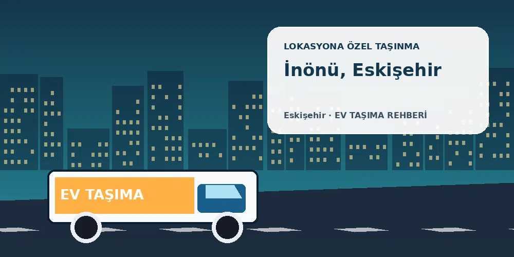 İnönü, Eskişehir evden eve nakliyat sırasında ev taşıma kamyonu ve lokasyona özel görsel