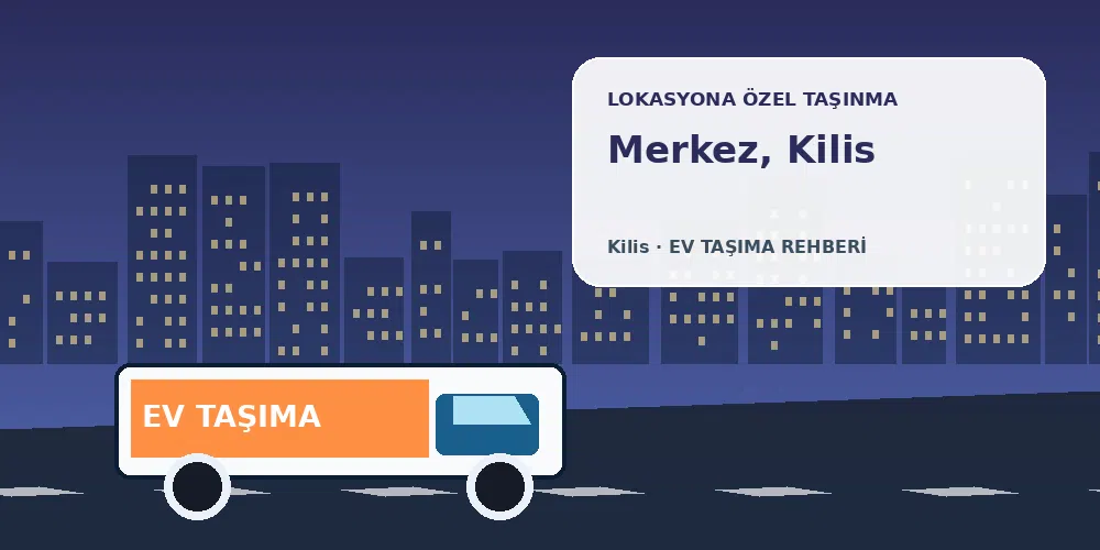 Merkez, Kilis evden eve nakliyat sırasında ev taşıma kamyonu ve lokasyona özel görsel