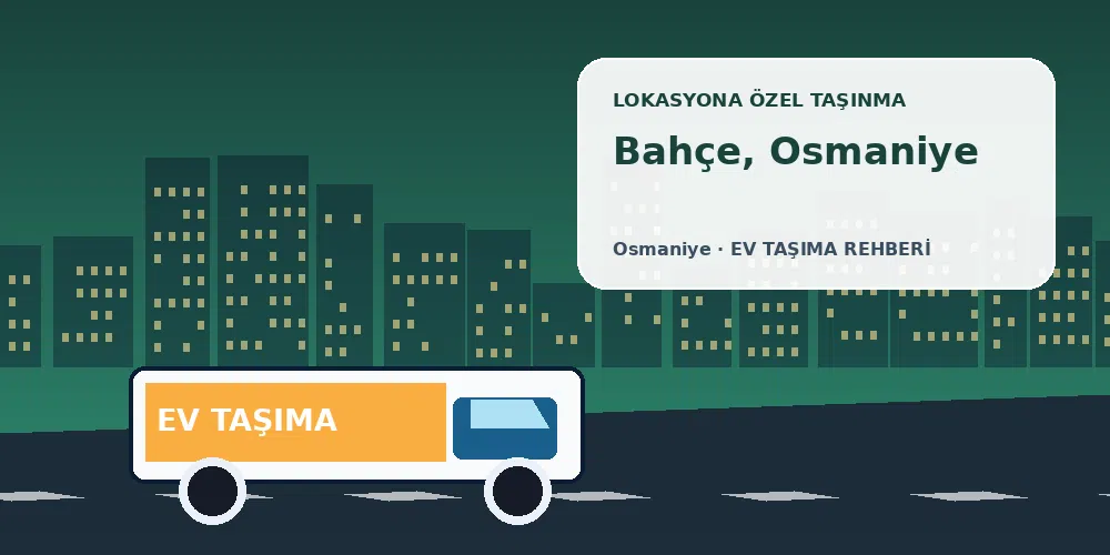 Bahçe, Osmaniye evden eve nakliyat sırasında ev taşıma kamyonu ve lokasyona özel görsel