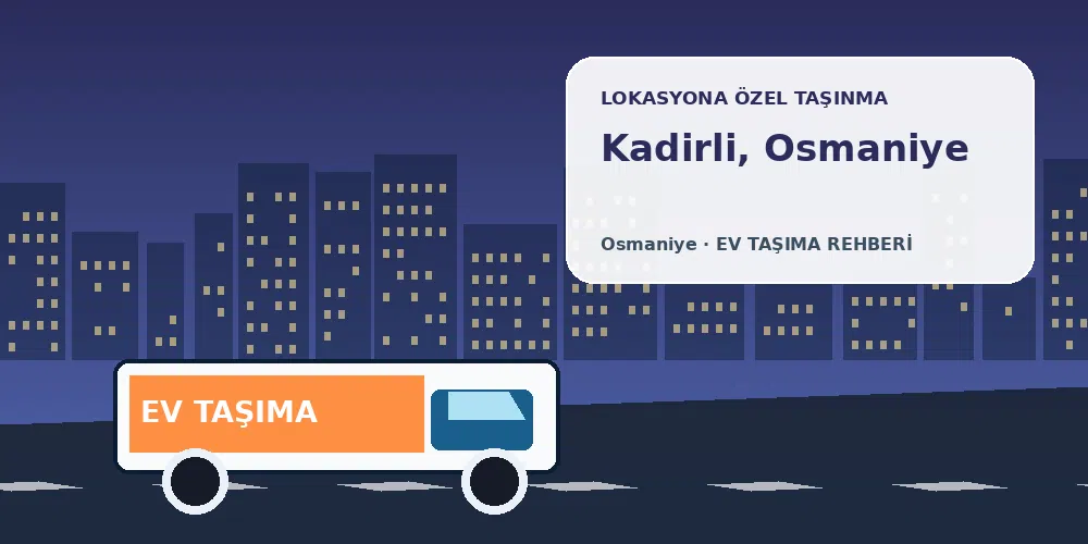 Kadirli, Osmaniye evden eve nakliyat sırasında ev taşıma kamyonu ve lokasyona özel görsel