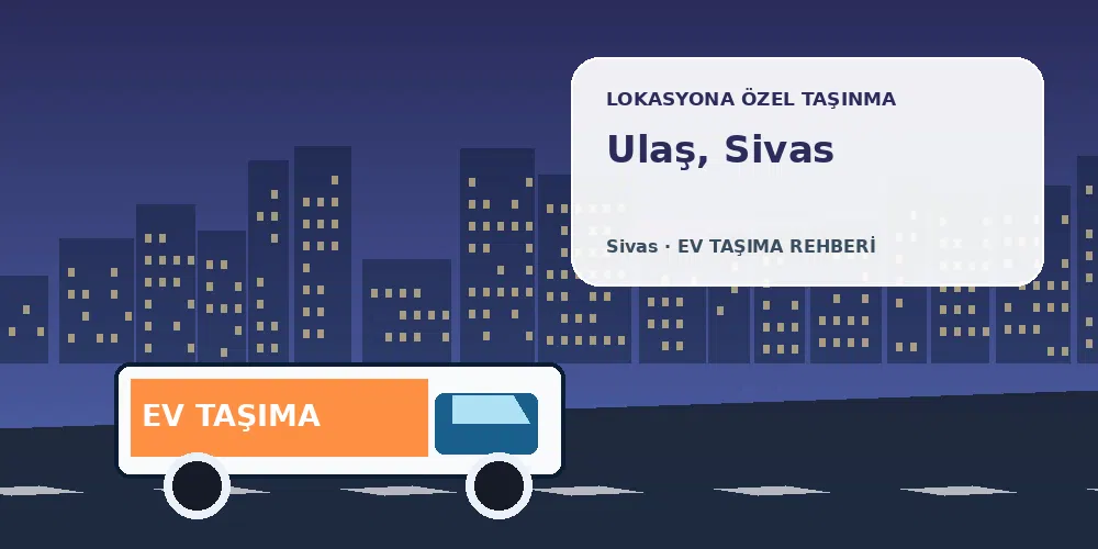 Ulaş, Sivas evden eve nakliyat sırasında ev taşıma kamyonu ve lokasyona özel görsel